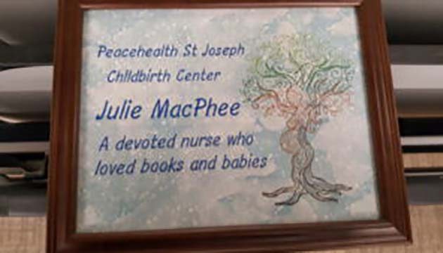 Plaque to memorialize Julie MacPhee, RN at PeaceHealth St. Joseph Medical Center